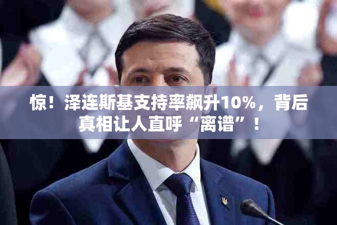 民调：泽连斯基支持率上升10%