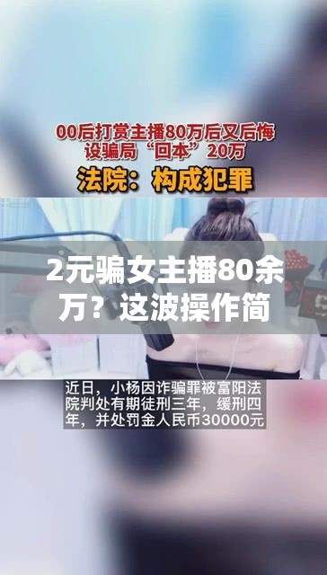 2元骗女主播80余万？这波操作简直离谱到“破防”！