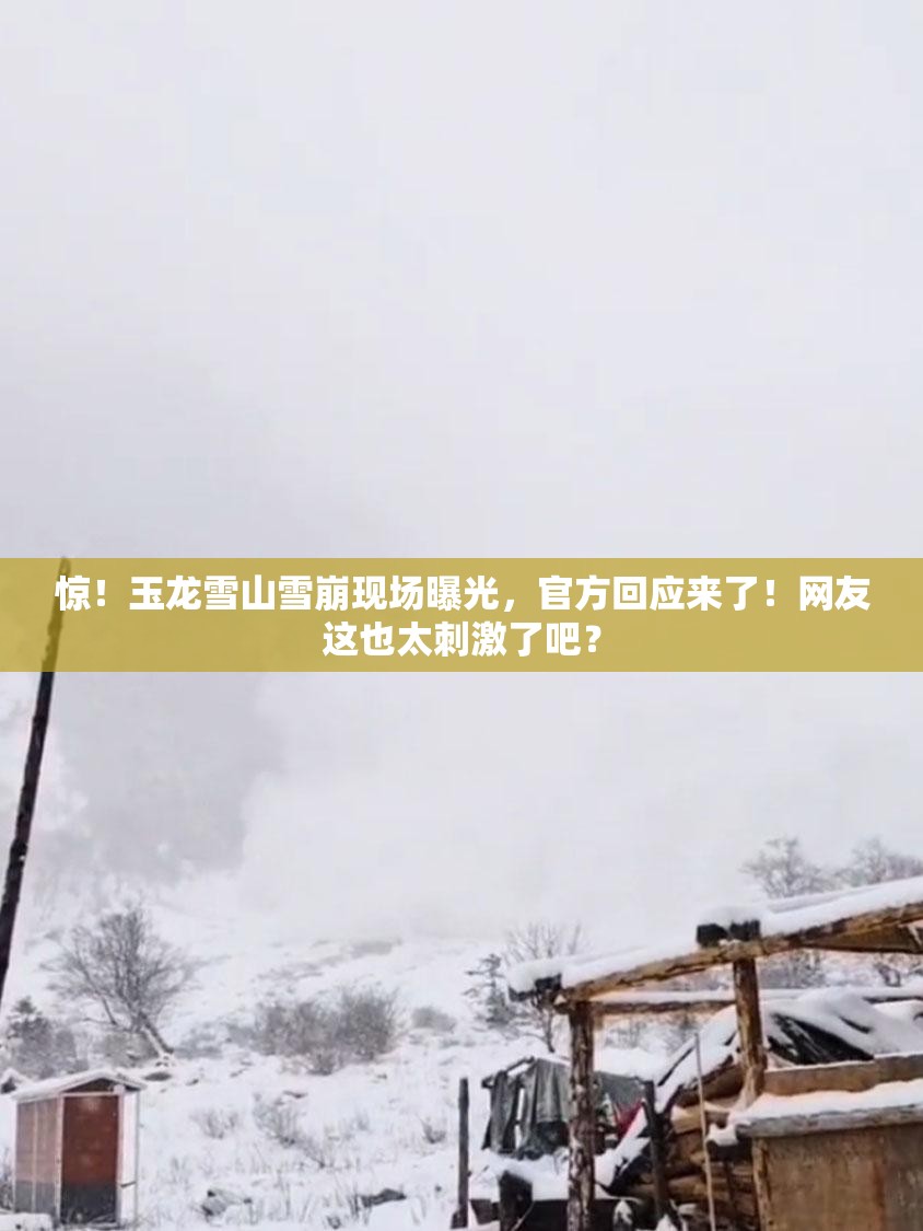 惊！玉龙雪山雪崩现场曝光，官方回应来了！网友这也太刺激了吧？