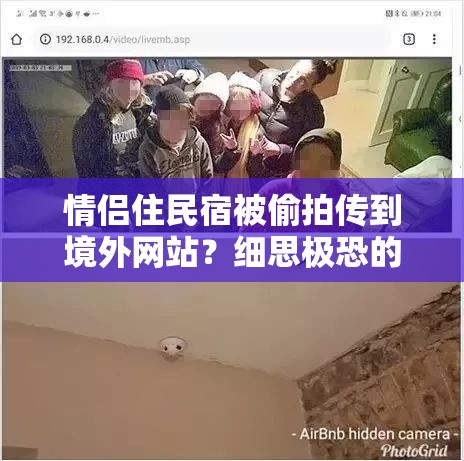 情侣住民宿被偷拍传到境外网站？细思极恐的隐私危机！