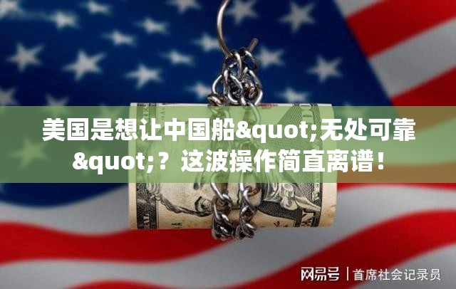 美国是想让中国船"无处可靠"？这波操作简直离谱！