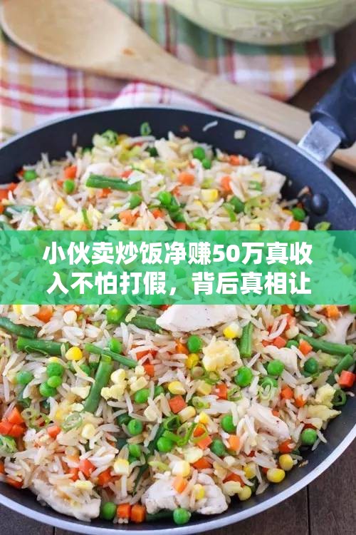 小伙卖炒饭净赚50万:真收入 不怕打假