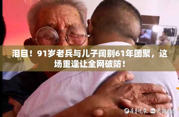 91岁老兵与儿子阔别61年团聚