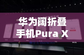 华为阔折叠手机Pura X售价7499元起，真香还是智商税？看完这篇你就懂了！