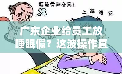 广东企业给员工放睡眠假？这波操作直接躺赢！