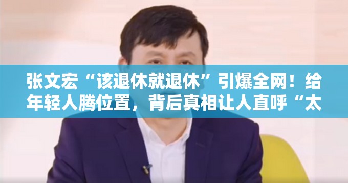 张文宏“该退休就退休”引爆全网！给年轻人腾位置，背后真相让人直呼“太真实”！